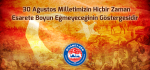 30 Ağustos Milletimizin Hiçbir Zaman Esarete Boyun Eğmeyeceğinin Göstergesidir