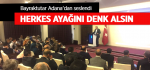 Bayraktutar Adana'dan seslendi; Herkes ayağını denk alsın