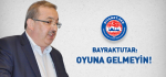 Bayraktutar: Oyuna Gelmeyin!
