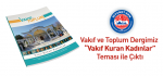 Vakıf ve Toplum Dergimiz “Vakıf Kuran Kadınlar” Teması İle Çıktı