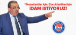 Mehmet Bayraktutar; “Tecavüzcüler için, Çocuk katilleri için İdam istiyoruz”