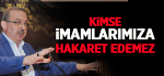 Kimse İmamlarımıza Hakaret Edemez