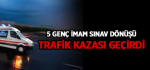 5 Genç İmam Sınav Dönüşü Trafik Kazası Geçirdi