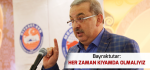Bayraktutar: Her Zaman Kıyamda Olmalıyız