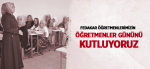 Fedakar Öğretmenlerimizin Öğretmenler Gününü Kutluyoruz