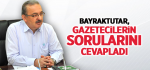 Bayraktutar; Gazetecilerin Sorularını Cevapladı
