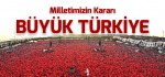 Milletimizin Kararı: BÜYÜK TÜRKİYE
