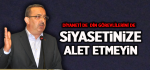 Diyaneti de Din Görevlilerini de Siyasetinize Alet Etmeyin
