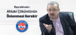 Bayraktutar: Ahlaki Çöküntünün Önlenmesi Gerekir